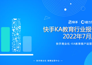 快手KA教育行业报告-2022年7月版 | 快手推广开户后台