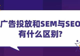 广告投放和SEM与SEO有什么区别?