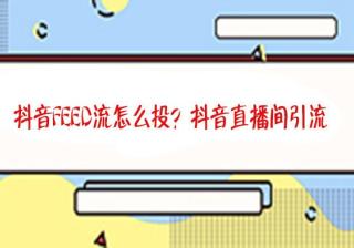 抖音直播间怎么投推广?抖音直播间引流推广