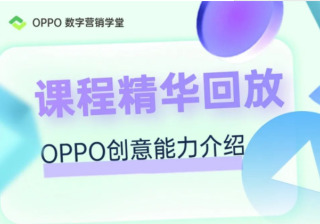 《OPPO创意能力介绍》课程精华回放 | OPPO广告推广平台