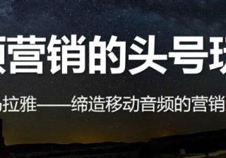 喜马拉雅营销用声音分享人类智慧为使命