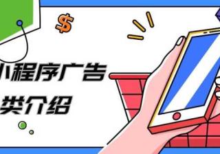 不得不看的微信小程序广告分类及特点介绍！