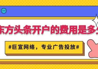 跟着了解开通东方头条广告账户所需资质以及费用！