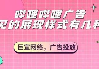 哔哩哔哩广告主要展现样式有几种？为您解答！