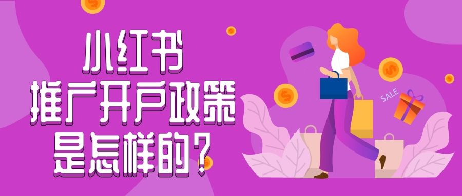 小红书广告开户政策介绍以及服务商优势分析! 小红书广告开户政策介绍以及服务商优势分析!