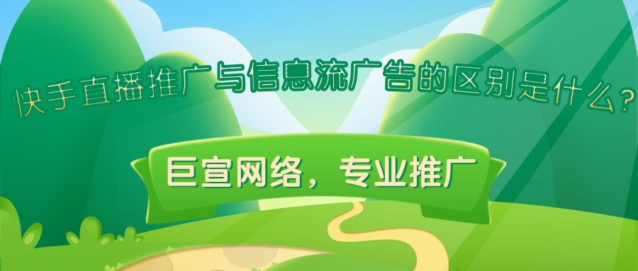 快手直播推广与信息流广告的优势与区别有哪些？
