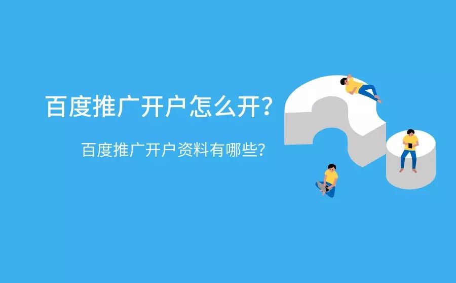 百度推广开户怎么开?百度推广开户资料有哪些? 百度推广开户怎么开?百度推广开户资料有哪些?