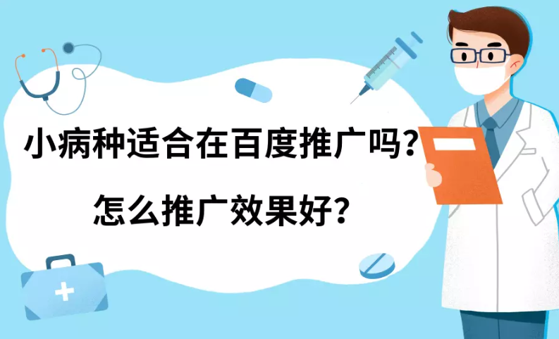 小病种适合在百度推广吗?怎么推广效果好? 小病种适合在百度推广吗?怎么推广效果好?
