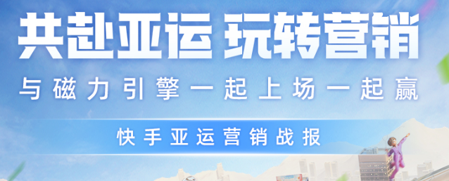 共赴亚运 玩转营销 快手磁力引擎携手众多品牌一起上场一起赢 共赴亚运 玩转营销 快手磁力引擎携手众多品牌一起上场一起赢