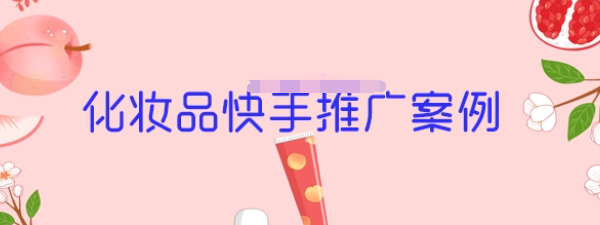 化妆品可以投放快手广告吗?如何在快手投放广告呢? 化妆品可以投放快手广告吗?如何在快手投放广告呢?