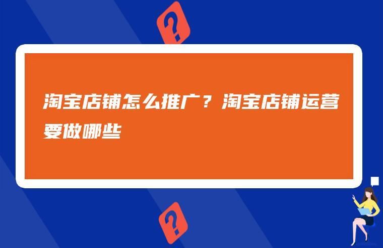 淘宝店内推广方式有哪些(淘宝店铺如何进行引流) 淘宝店内推广方式有哪些(淘宝店铺如何进行引流)