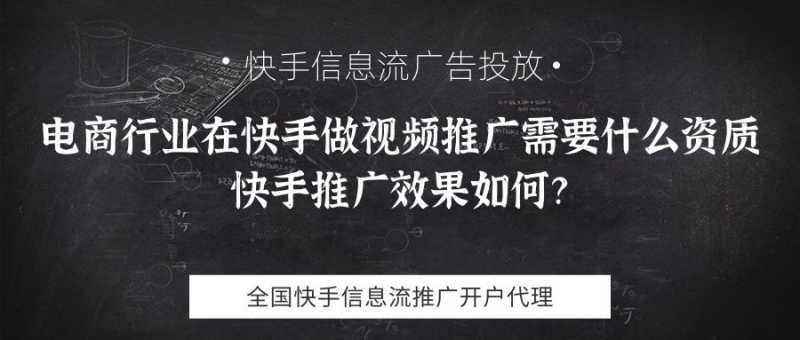 电商行业在快手做视频推广需要什么资质,快手推广效果如何? 电商行业在快手做视频推广需要什么资质,快手推广效果如何?