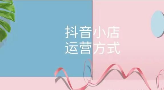 抖音小店的运营每天要做哪些工作? 抖音小店的运营每天要做哪些工作?