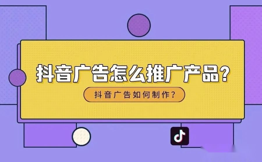 抖音广告投放怎么推广产品?抖音广告怎么制作? 抖音广告投放怎么推广产品?抖音广告怎么制作?