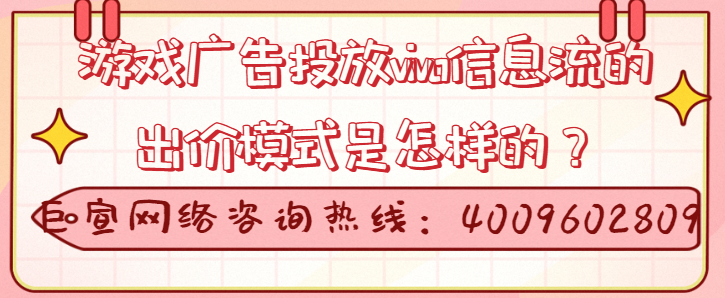 信息流游戏广告在vivo投放出价的模式是怎样的? 信息流游戏广告在vivo投放出价的模式是怎样的?