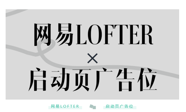 网易广告推广LOFTER X 启动页广告位9月开售 网易广告推广LOFTER X 启动页广告位9月开售