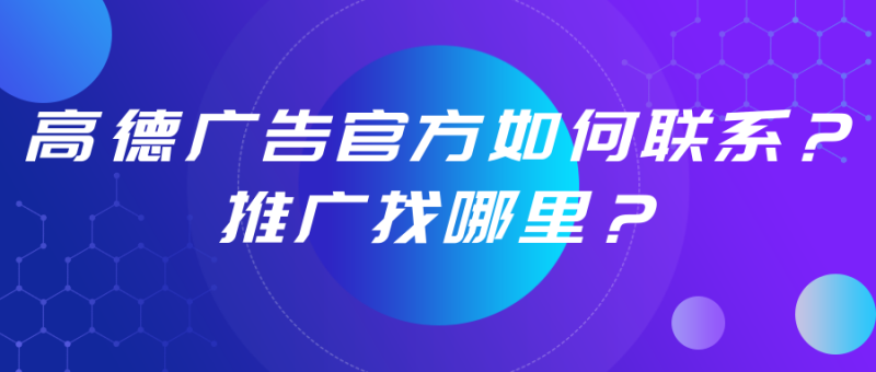 高德广告官方如何联系?想要在高德投放广告联系哪里? 高德广告官方如何联系?想要在高德投放广告联系哪里?