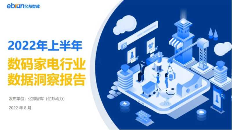 亿邦智库发布《2022年上半年数码家电行业数据洞察报告》—知乎广告