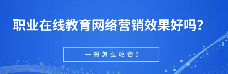 职业在线教育行业网络营销可以选百度吗? 一般怎么收费? 职业在线教育行业网络营销可以选百度吗? 一般怎么收费?