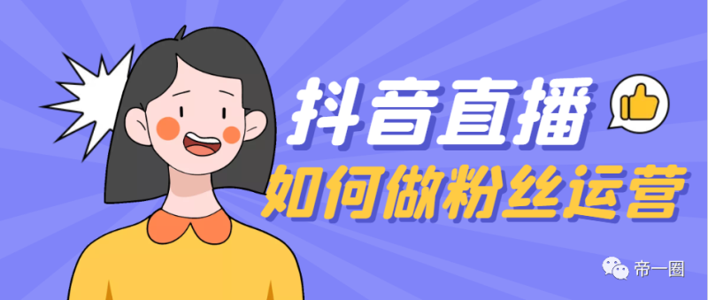 抖音直播:如何做粉丝运营 抖音直播:如何做粉丝运营